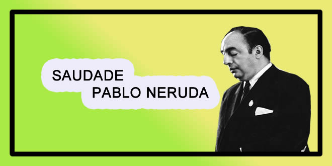 Poema Saudade de Pablo Neruda