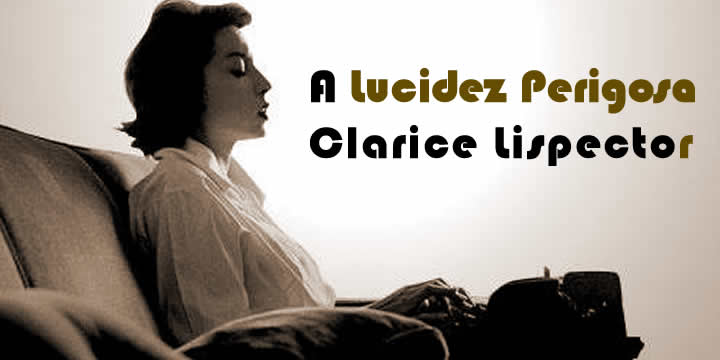 A lucidez perigosa - Clarice Lispector